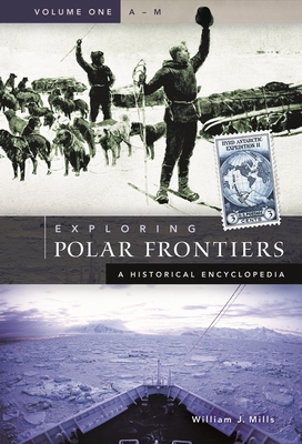 Exploring Polar Frontiers: A Historical Encyclopedia [2 Volumes] - Mills, William James