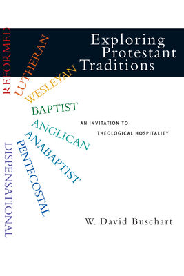 Exploring Protestant Traditions: An Invitation to Theological Hospitality - Buschart, W David