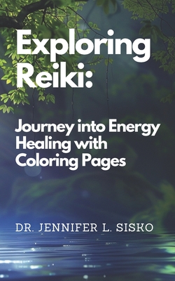 Exploring Reiki: A Journey into Energy Healing with Colouring Pages - Sisko, Jennifer L