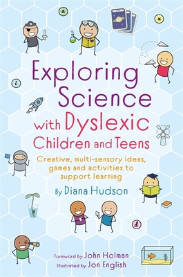 Exploring Science with Dyslexic Children and Teens: Creative, Multi-Sensory Ideas, Games and Activities to Support Learning - Hudson, Diana