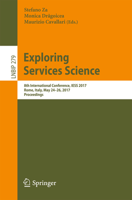 Exploring Services Science: 8th International Conference, Iess 2017, Rome, Italy, May 24-26, 2017, Proceedings - Za, Stefano (Editor), and Dr goicea, Monica (Editor), and Cavallari, Maurizio (Editor)