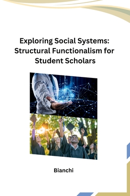 Exploring Social Systems: Structural Functionalism for Student Scholars - Bianchi