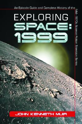 Exploring Space: 1999: An Episode Guide and Complete History of the Mid-1970s Science Fiction Television Series - Muir, John Kenneth