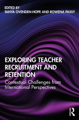 Exploring Teacher Recruitment and Retention: Contextual Challenges from International Perspectives - Ovenden-Hope, Tanya (Editor), and Passy, Rowena (Editor)