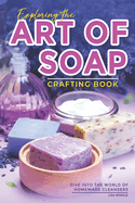 Exploring the Art of Soap Crafting Book: Dive into the World of Homemade Cleansers