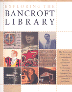 Exploring the Bancroft Library: The Centennial Guide to Its Extraordinary History, Spectacular Special Collections, Research Pleasures, Its Amazing Future and How It All Works