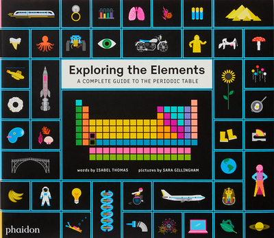 Exploring the Elements: A Complete Guide to the Periodic Table - Gillingham, Sara, and Thomas, Isabel