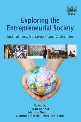 Exploring the Entrepreneurial Society: Institutions, Behaviors and Outcomes - Bonnet, Jean (Editor), and Dejardin, Marcus (Editor), and Garcia-Perez-de-Lema, Domingo (Editor)