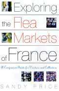 Exploring the Flea Markets of France: A Companion Guide for Visitors and Collectors - Price, Sandy