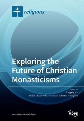 Exploring the Future of Christian Monasticisms - Peters, Greg (Guest editor)