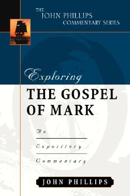 Exploring the Gospel of Mark: An Expository Commentary - Phillips, John