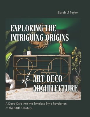 Exploring the Intriguing Origins of Art Deco Architecture: A Deep Dive into the Timeless Style Revolution of the 20th Century - Taylor, Sarah Lt