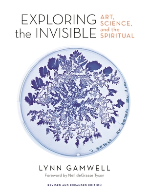 Exploring the Invisible: Art, Science, and the Spiritual - Revised and Expanded Edition - Gamwell, Lynn, and Tyson, Neil Degrasse (Foreword by)