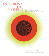 Exploring the Invisible: Art, Science, and the Spiritual - Second Edition