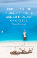 Exploring the Islands, History, and Mythology of Greece