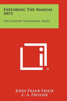 Exploring The Manual Arts: The Century Vocational Series - Friese, John Frank, and Prosser, C A (Editor)