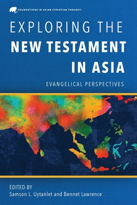 Exploring the New Testament in Asia: Evangelical Perspectives - Uytanlet, Samson L. (Editor), and Lawrence, Bennet (Editor)