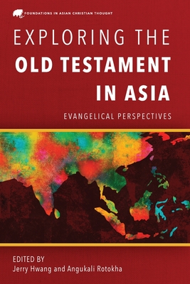 Exploring the Old Testament in Asia: Evangelical Perspectives - Hwang, Jerry (Editor), and Rotokha, Angukali (Editor)