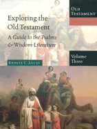 Exploring the Old Testament, Volume 3: A Guide to the Psalms & Wisdom Literature - Lucas, Ernest C, Dr.