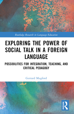 Exploring the Power of Social Talk in a Foreign Language: Possibilities for Integration and Critical Pedagogy - Mugford, Gerrard
