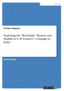 Exploring the "Real India". Mystery and Muddle in E. M. Forster's "A Passage to India"
