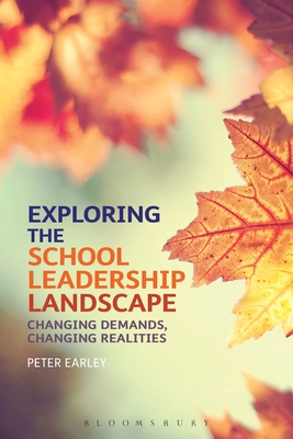 Exploring the School Leadership Landscape: Changing Demands, Changing Realities - Earley, Peter, Professor