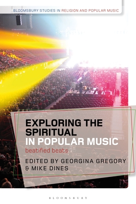 Exploring the Spiritual in Popular Music: Beatified Beats - Gregory, Georgina (Editor), and Partridge, Christopher (Editor), and Dines, Mike (Editor)