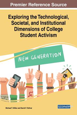 Exploring the Technological, Societal, and Institutional Dimensions of College Student Activism - Miller, Michael T (Editor), and Tolliver, David V (Editor)