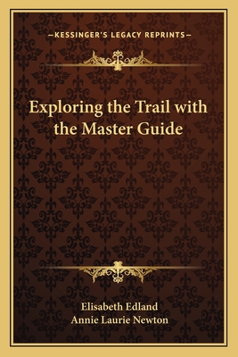 Exploring the Trail with the Master Guide - Edland, Elisabeth, and Newton, Annie Laurie