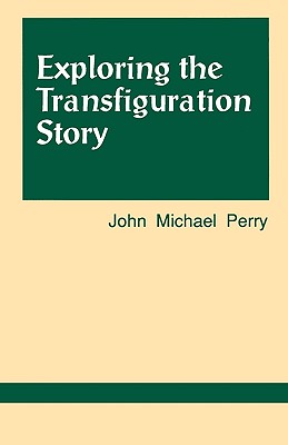 Exploring the Transfiguration Story - Michael Perry, John