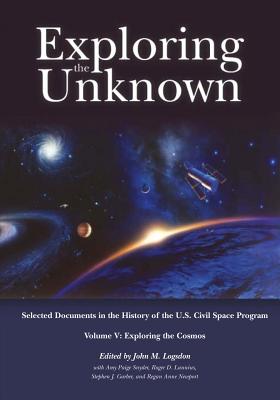 Exploring the Unknown: Selected Documents in the History of the U.S. Civil Space Program, Volume V: Exploring the Cosmos - Logsdon, John M (Editor), and Snyder, Amy Paige (Contributions by), and Launius, Roger D (Contributions by)