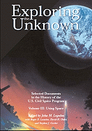 Exploring the Unknown: Selected Documents in the History of the United States Civilian Space Program, Volume III, Using Space: Volume III, Using Space
