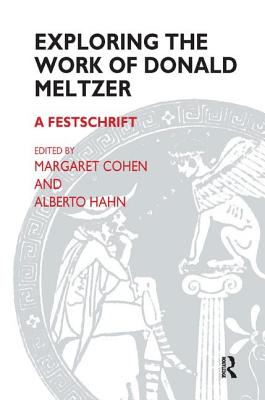 Exploring the Work of Donald Meltzer: A Festschrift - Meltzer, Donald, and Cohen, Margaret (Editor), and Hahn, Alberto (Editor)