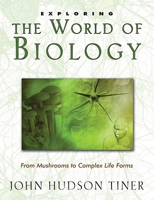 Exploring the World of Biology: From Mushrooms to Complex Life Forms - Huds, Tiner John