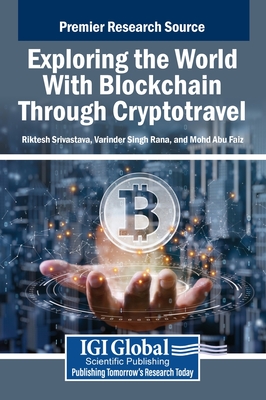 Exploring the World With Blockchain Through Cryptotravel - Srivastava, Riktesh (Editor), and Rana, Varinder Singh (Editor), and Faiz, Mohd Abu (Editor)