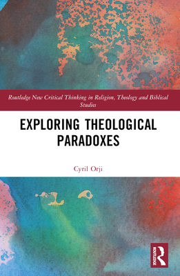 Exploring Theological Paradoxes - Orji, Cyril