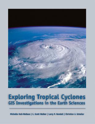 Exploring Tropical Cyclones: GIS Investigations for the Earth Sciences - Hall, Michelle K, and Schaller, Christian J, and Walker, C Scott