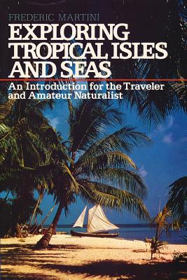 Exploring Tropical Isles and Seas: Readings for the Traveler and Amateur Naturalist - Martini, Frederic H