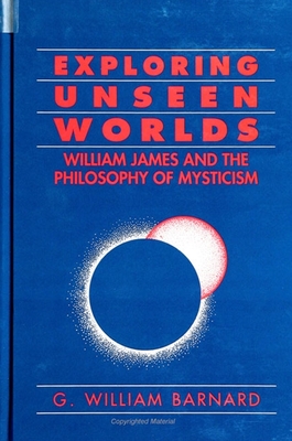 Exploring Unseen Worlds: William James and the Philosophy of Mysticism - Barnard, G William