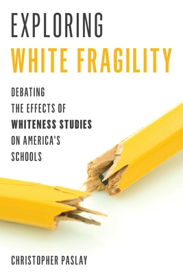 Exploring White Fragility: Debating the Effects of Whiteness Studies on America's Schools - Paslay, Christopher