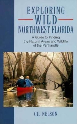 Exploring Wild Northwest Florida - Nelson, Gil
