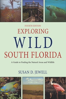 Exploring Wild South Florida: A Guide to Finding the Natural Areas and Wildlife of the Southern Peninsula and the Florida Keys - Jewell, Susan D