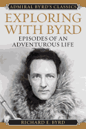 Exploring with Byrd: Episodes of an Adventurous Life