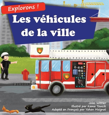 Explorons ! Les v?hicules de la ville: Un livre illustr? en rimes sur les camions et voitures pour les enfants [histoires du soir en vers] - Wittler, Jolas