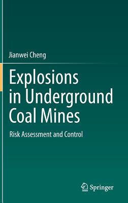 Explosions in Underground Coal Mines: Risk Assessment and Control - Cheng, Jianwei