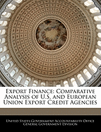 Export Finance: Comparative Analysis of U.S. and European Union Export Credit Agencies - Scholar's Choice Edition