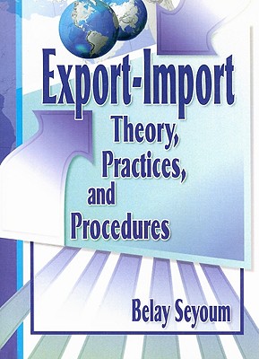 Export-Import Theory, Practices, and Procedures - Kaynak, Erdener, and Seyoum, Belay