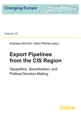 Export Pipelines from the Cis Region: Geopolitics, Securitization, and Political Decision-Making - Heinrich, Andreas (Editor), and Pleines, Heiko (Editor)