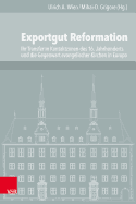 Exportgut Reformation: Ihr Transfer in Kontaktzonen Des 16. Jahrhunderts Und Die Gegenwart Evangelischer Kirchen in Europa