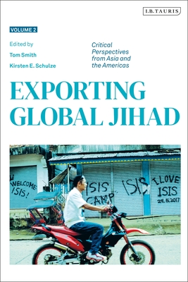 Exporting Global Jihad: Volume Two: Critical Perspectives from Asia and North America - Smith, Tom (Editor), and Schulze, Kirsten E (Editor)